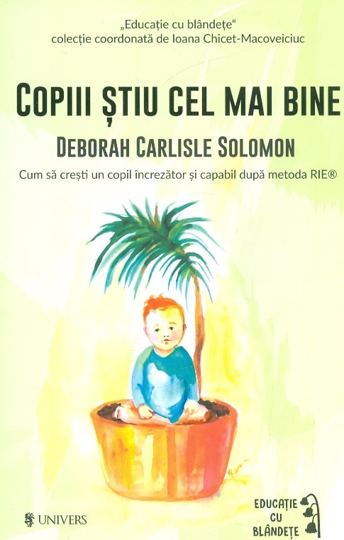 Deborah-Carlisle-Solomon__Copiii-stiu-cel-mai-bine-Cum-sa-cresti-un-copil-increzator-si-capabil-dupa-metoda-RIE__973-34-1006-5-785334354054
