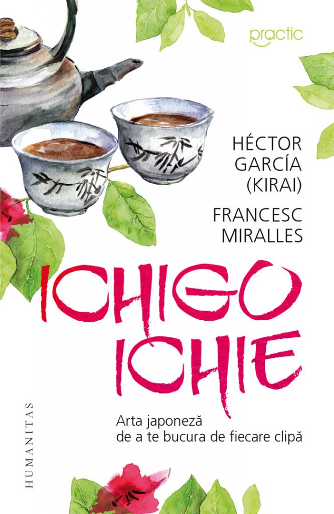 Ichigo-Ichie. <br/> Arta japoneza de a te bucura de fiecare clipa de Hector Garcia, Francesc Miralles